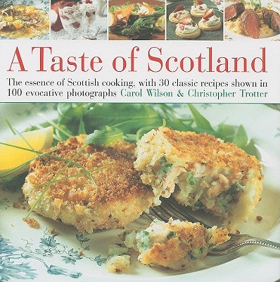 Taste of Scotland: The Essence of Scottish Cooking, with 40 Classic Recipes Shown in 150 Evocative Photographs by Wilson, Carol