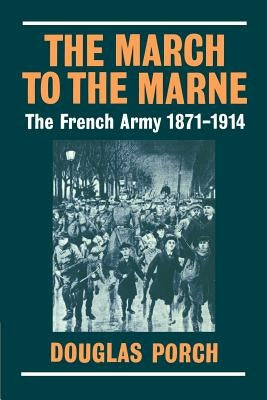 The March to the Marne: The French Army 1871-1914 by Porch, Douglas