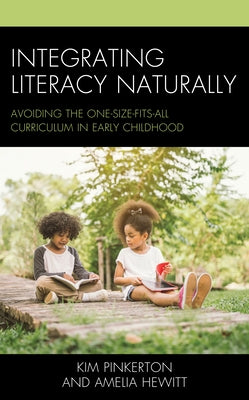 Integrating Literacy Naturally: Avoiding the One-Size-Fits-All Curriculum in Early Childhood by Pinkerton, Kim