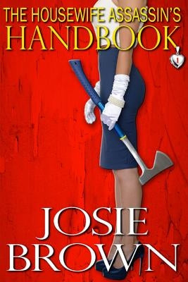The Housewife Assassin's Handbook: Book 1 - The Housewife Assassin Mystery Series by Brown, Josie
