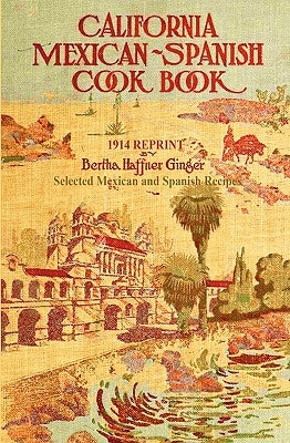 California Mexican-Spanish Cookbook 1914 Reprint: Selected Mexican And Spanish Recipes by Haffner-Ginger, Bertha