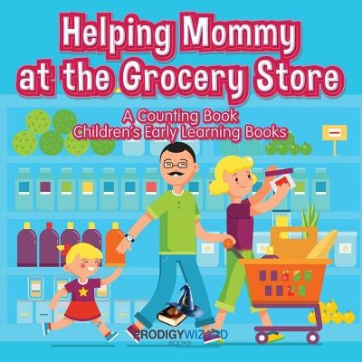 Helping Mommy at the Grocery Store: A Counting Book I Children's Early Learning Books by Prodigy Wizard