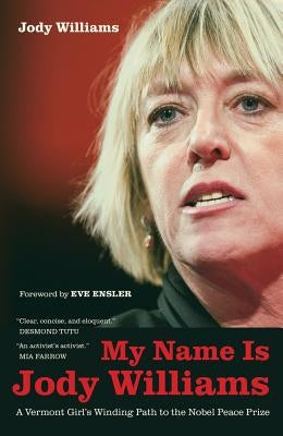 My Name Is Jody Williams: A Vermont Girl's Winding Path to the Nobel Peace Prizevolume 25 by Williams, Jody