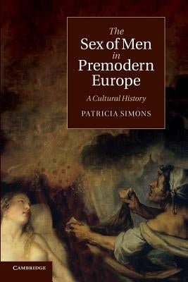 The Sex of Men in Premodern Europe: A Cultural History by Simons, Patricia