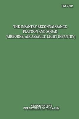 The Infantry Reconnaissance Platoon and Squad (Airborne, Air Assault, Light Infantry) (FM 7-92) by Army, Department Of the
