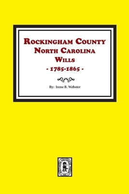 Rockingham County, North Carolina Wills, 1785-1865 by Webster, Irene B.