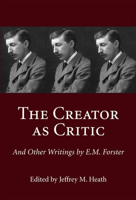 The Creator as Critic and Other Writings by E.M. Forster by Heath, Jeffrey M.