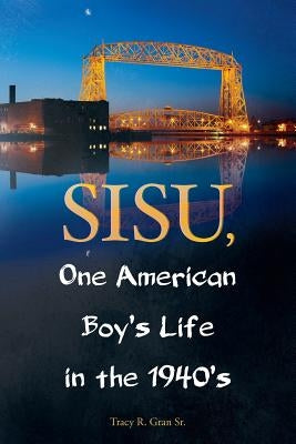 SISU, One American Boy's Life in the 1940's by Gran Sr, Tracy R.