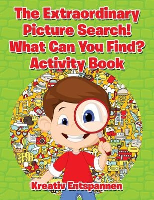 The Extraordinary Picture Search! What Can You Find? Activity Book by Kreativ Entspannen