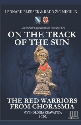 On the Track of the Sun - The Red Warriors from Chorasmia by Elersek, Leonard