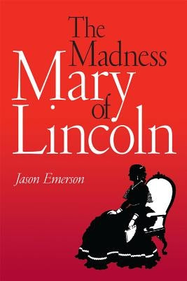 The Madness of Mary Lincoln by Emerson, Jason