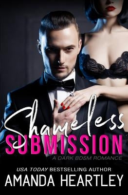 Shameless Submission: A Dark BDSM Romance by Heartley, Amanda