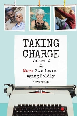 Taking Charge, Volume 2: More Stories on Aging Boldly by Weiss, Herb