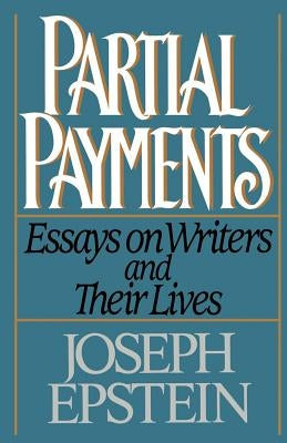 Partial Payments: Essays on Writers and Their Lives by Epstein, Joseph