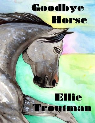 Goodbye Horse by Troutman, Ellie