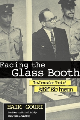 Facing the Glass Booth: The Jerusalem Trial of Adolf Eichmann by Gouri, Haim