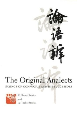 The Original Analects: Sayings of Confucius and His Successors by Brooks, E.