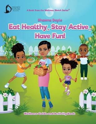 Eat Healthy, Stay Active, Have Fun!: Wellness Guide and Activity Workbook by Doyle, Shawna