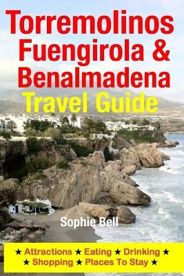 Torremolinos, Fuengirola & Benalmadena Travel Guide: Attractions, Eating, Drinking, Shopping & Places To Stay by Bell, Sophie