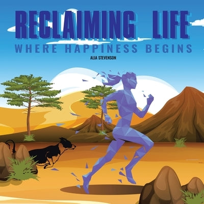 Reclaiming Life: Where Happiness Begins by Stevenson, Alia
