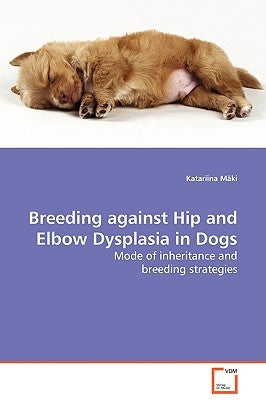 Breeding against Hip and Elbow Dysplasia in Dogs - Mode of inheritance and breeding strategies by Mäki, Katariina