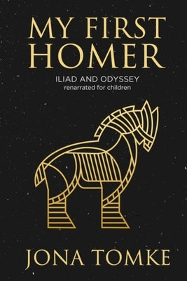 My First Homer: ILIAD and ODYSSEY renarrated for children by Tomke, Jona