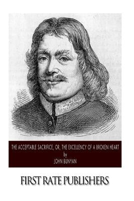 The Acceptable Sacrifice, or, The Excellency of a Broken Heart by Bunyan, John