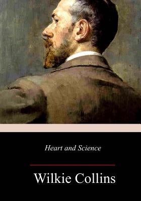 Heart and Science: A Story of the Present Time by Collins, Wilkie
