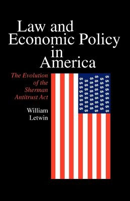Law and Economic Policy in America: The Evolution of the Sherman Antitrust ACT by Letwin, William
