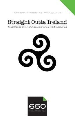 650 Straight Outta Ireland: True Stories of Immigration, Adaptation, and Celebration by Gagliardi, Julia