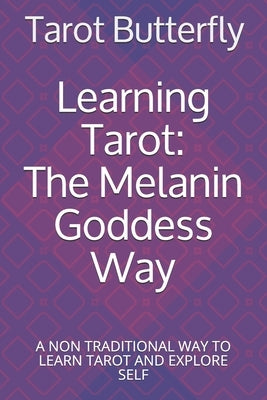 Learning Tarot: The Melanin Goddess Way: A NON TRADITIONAL WAY TO LEARN TAROT AND EXPLORE SELF by Butterfly, Tarot