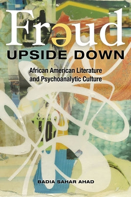 Freud Upside Down: African American Literature and Psychoanalytic Culture by Ahad, Badia Sahar