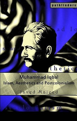 Muhammad Iqbal: Islam, Aesthetics and Postcolonialism by Majeed, Javed