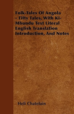 Folk-Tales of Angola - Fifty Tales, with Ki-Mbundu Text Literal English Translation Introduction, and Notes by Chatelain, Heli