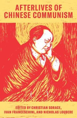 Afterlives of Chinese Communism: Political Concepts from Mao to XI by Sorace, Christian