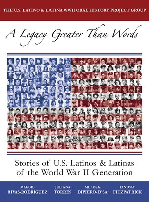 A Legacy Greater Than Words: Stories of U.S. Latinos & Latinas of the WWII Generation by Rivas-Rodríguez, Maggie