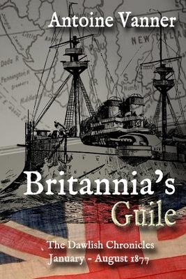 Britannia's Guile: The Dawlish Chronicles January - August 1877 by Vanner, Antoine