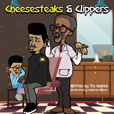 Cheesesteaks and Clippers: The barbershop where you can learn about you, me and we! by Hadrick, Tre