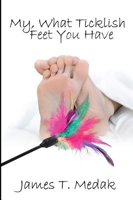 My, What Ticklish Feet You Have by Medak, James T.