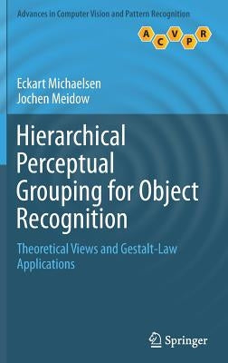 Hierarchical Perceptual Grouping for Object Recognition: Theoretical Views and Gestalt-Law Applications by Michaelsen, Eckart