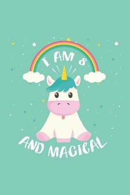 I Am 8 And Magical: 8th Birthday Cute Unicorn Rainbow Diary For Girls by Publishing, Creative Juices