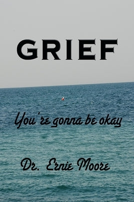 GRIEF - You're Gonna Be Okay: A booklet for those who have suffered loss by Moore, Ernie