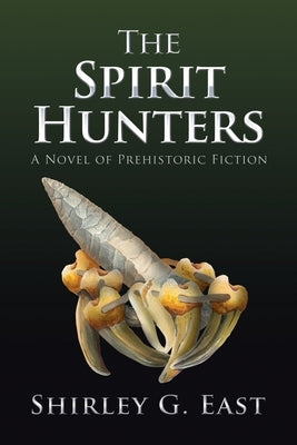 The Spirit Hunters: A Novel of Prehistoric Fiction by East, Shirley G.