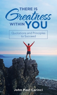 There Is Greatness Within You: Quotations and Principles to Succeed by Carinci, John Paul