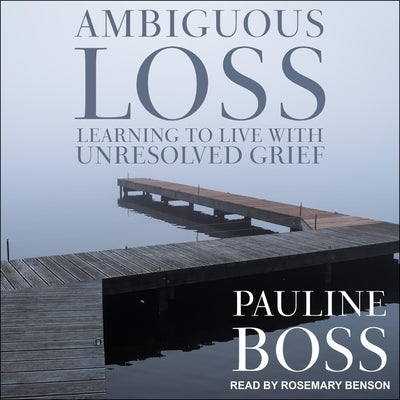 Ambiguous Loss: Learning to Live with Unresolved Grief by Boss, Pauline