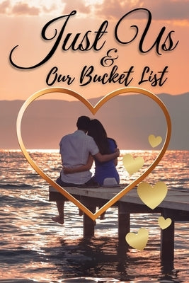 Just Us & Our Bucket List: A Creative and Inspirational Book with 50 Engaging Dating Ideas and Adventures for Couples by Dorny, Lora