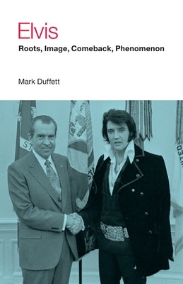 Elvis: Roots, Image, Comeback, Phenomenon by Duffett, Mark