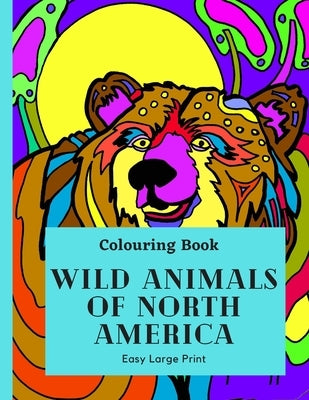 Wild Animal of North America: Take a tour of Canada wild animals in this large print colouring book for hours of fun with this educational learning by Charest, Doris