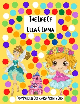 The Life Of Ella & Emma: Fairy Princess Dot Markers Activity Book by Press, My Beautiful Monsters