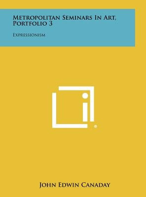 Metropolitan Seminars in Art, Portfolio 3: Expressionism by Canaday, John Edwin